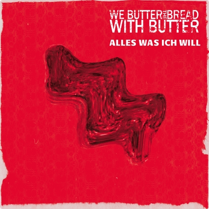 We Butter The Bread With Butter : Alles Was Ich Will